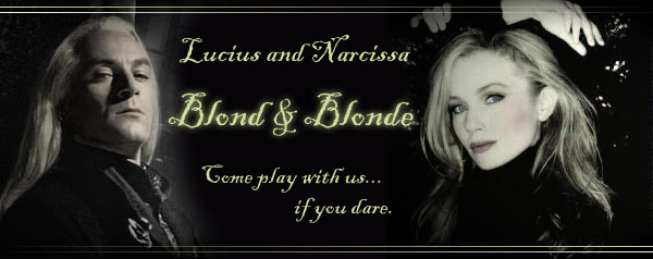 Blond & Blonde:  Lucius and Narcissa -- Come play with us... if you dare.